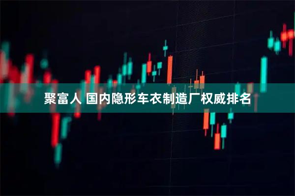 聚富人 国内隐形车衣制造厂权威排名