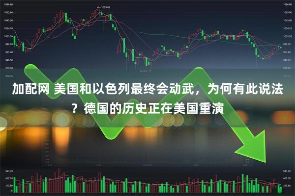 加配网 美国和以色列最终会动武，为何有此说法？德国的历史正在美国重演
