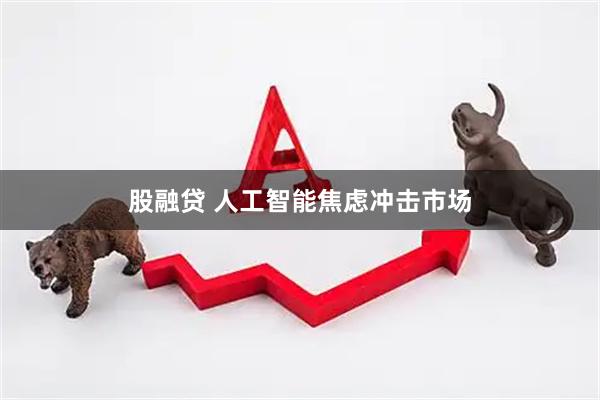 股融贷 人工智能焦虑冲击市场